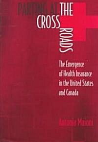Parting at the Crossroads: The Emergence of Health Insurance in the United States and Canada (Hardcover)