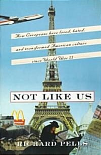 Not Like Us: How Europeans Have Loved, Hated, and Transformed American Culture Since World War II (Paperback, Revised)