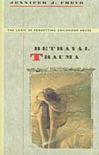 Betrayal Trauma: The Logic of Forgetting Childhood Abuse (Paperback, Revised)