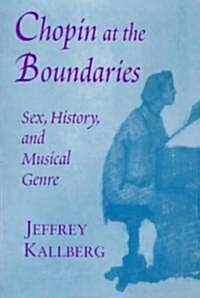 Chopin at the Boundaries: Sex, History, and Musical Genre (Paperback, Revised)
