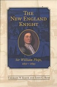 The New England Knight: Sir William Phips, 1651-1695 (Paperback)