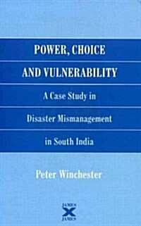 Power, Choice and Vulnerability : A Case Study in Disaster Mismanagement in South India (Hardcover)