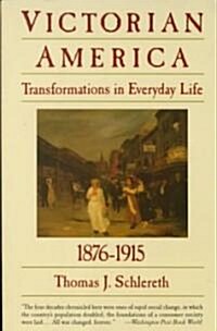 Victorian America: Transformations in Everyday Life, 1876-1915 (Paperback)