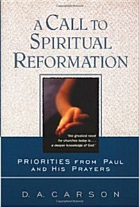 A Call to Spiritual Reformation: Priorities from Paul and His Prayers (Paperback)