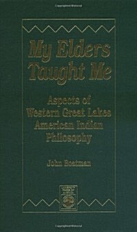 My Elders Taught Me: Aspects of Western Great Lakes American Indian Philosophy (Hardcover)