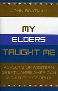 My Elders Taught Me: Aspects of Western Great Lakes American Indian Philosophy (Paperback)