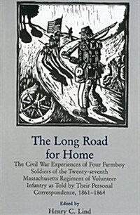 Long Road for Home: The Civil War Experiences of Four Farmboy Soldiers of the Twenty-Seventh Massachusetts Regiment of Volunteer Infantry (Hardcover)