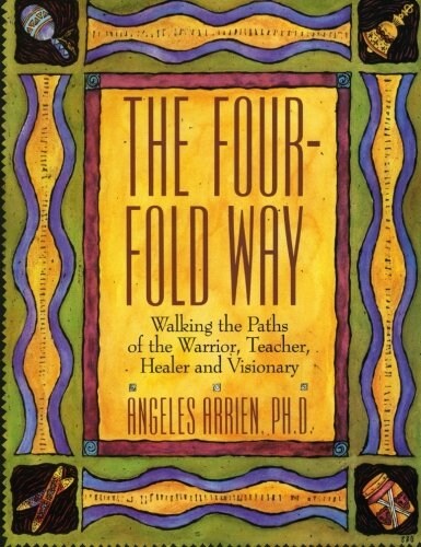 The Four-Fold Way: Walking the Paths of the Warrior, Teacher, Healer, and Visionary (Paperback)