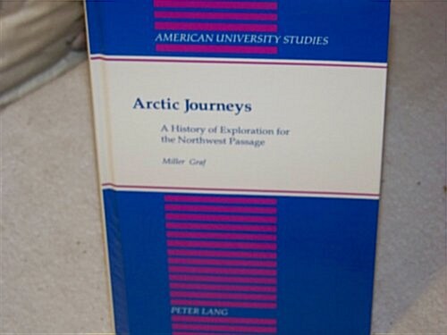 Arctic Journeys: A History of Exploration for the Northwest Passage (Hardcover)
