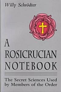 A Rosicrucian Notebook: The Secret Sciences Used by Members of the Order (Paperback)
