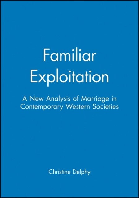 Familiar Exploitation : A New Analysis of Marriage in Contemporary Western Societies (Paperback)