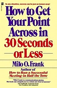 How to Get Your Point Across in 30 Seconds or Less (Paperback, Original)