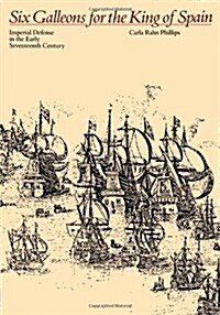 Six Galleons for the King of Spain: Imperial Defense in the Early Seventeenth Century (Paperback)