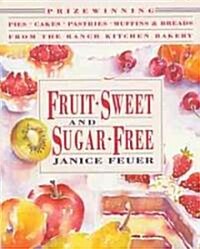 Fruit-Sweet and Sugar-Free: Prize-Winning Pies, Cakes, Pastries, Muffins, and Breads from the Ranch Kitchen Bakery (Paperback, Original)