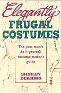Elegantly Frugal Costumes: The Poor Mans Do-It-Yourself Costume Makers Guide (Paperback)