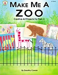 Make Me a Zoo: Creative Art Projects for Prek-3 (Paperback)