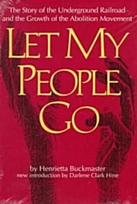 Let My People Go: The Story of the Underground Railroad and the Growth of the Abolition Movement (Paperback)