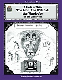 A Guide for Using the Lion, the Witch & the Wardrobe in the Classroom (Paperback, Teachers Guide)