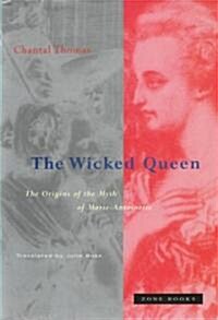 The Wicked Queen: The Origins of the Myth of Marie-Antoinette (Hardcover)