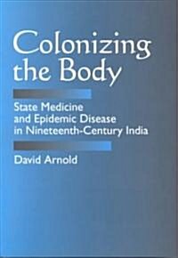 Colonizing the Body: State Medicine and Epidemic Disease in Nineteenth-Century India (Paperback)