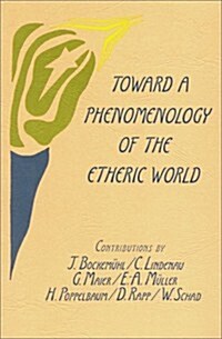 Toward a Phenomenology of the Etheric World: Investigations Into the Life of Nature and Man (Paperback)