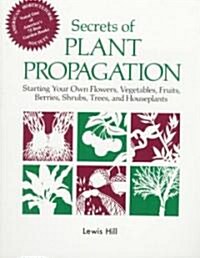 Secrets of Plant Propagation: Starting Your Own Flowers, Vegetables, Fruits, Berries, Shrubs, Trees, and Houseplants (Paperback)