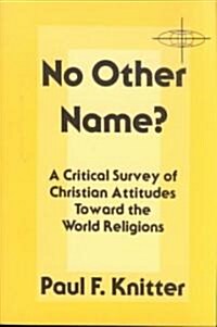 No Other Name?: A Critical Survey of Christian Attitudes Toward the World Religions (Paperback)