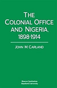 The Colonial Office and Nigeria 1898 1914 (Hardcover)