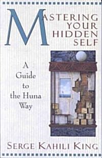 Mastering Your Hidden Self: A Guide to the Huna Way (Paperback)