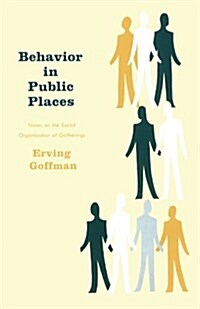 Behavior in Public Places: Notes on the Social Organization of Gatherings (Paperback)