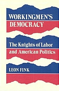 Workingmens Democracy: The Knights of Labor and American Politics (Paperback)