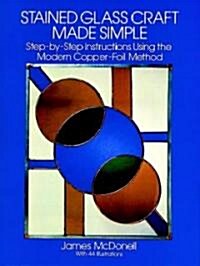 Stained Glass Craft Made Simple: Step-By-Step Instructions Using the Modern Copper-Foil Method (Paperback)