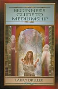 Beginners Guide to Mediumship: How to Contact Loved Ones Who Have Crossed Over (Paperback)