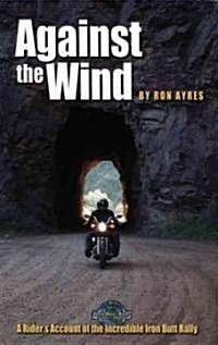 Against the Wind: A Riders Account of the Incredible Iron Butt Rally (Paperback)