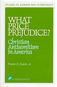 What Price Prejudice?: Antisemitism in the Light of the American Christian Experience (Paperback)
