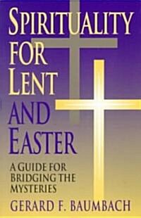 Spirituality for Lent and Easter: A Guide for Bridging the Mysteries (Paperback)