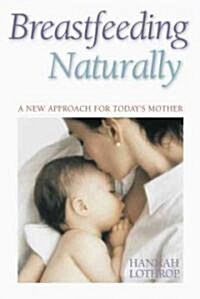 Breastfeeding Naturally: A New Approach for Todays Mother (Paperback)