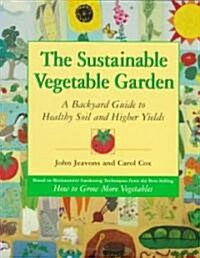 The Sustainable Vegetable Garden: A Backyard Guide to Healthy Soil and Higher Yields (Paperback)