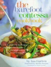 The Barefoot Contessa cookbook : secrets from the legendary specialty food store for simple food and party platters you can make at home 1st ed