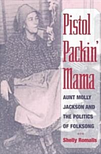 Pistol Packin Mama: Aunt Molly Jackson and the Politics of Folksong (Paperback)
