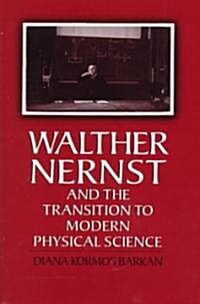 Walther Nernst and the Transition to Modern Physical Science (Hardcover)