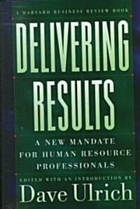 Delivering Results: A New Mandate for Human Resource Professionals (Hardcover)