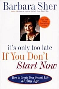 Its Only Too Late If You Dont Start Now: How to Create Your Second Life at Any Age (Paperback)