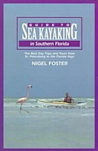 Guide to Sea Kayaking in Southern Florida: The Best Day Trips and Tours from St. Petersburg to the Florida Keys                                        (Paperback)
