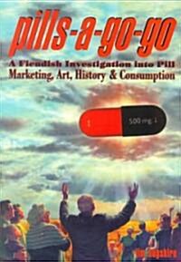 Pills-A-Go-Go: A Fiendish Investigation Into Pill Marketing, Art, History & Consumption (Paperback)