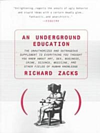An Underground Education: The Unauthorized and Outrageous Supplement to Everything You Thought You Knew about Art, Sex, Business, Crime, Science (Paperback)
