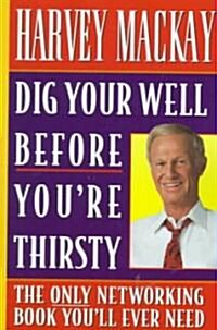 Dig Your Well Before Youre Thirsty: The Only Networking Book Youll Ever Need (Paperback)