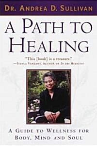 A Path to Healing: A Guide to Wellness for Body, Mind, and Soul (Paperback)