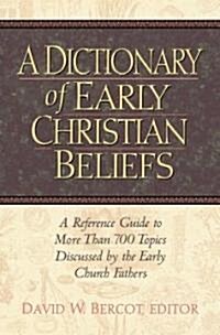 A Dictionary of Early Christian Beliefs: A Reference Guide to More Than 700 Topics Discussed by the Early Church Fathers (Hardcover, Supersaver)