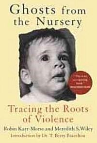 Ghosts from the Nursery: Tracing the Roots of Violence (Paperback)